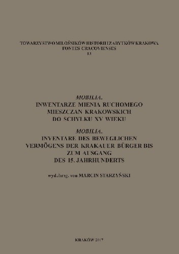 Mobilia. Inwentarze mienia ruchomego mieszczan krakowskich do schyłku XV wieku. Mobilia. Inventare des beweglichen Vermogens der Krakauer Burger bis zum Ausgang des 15. Jahrhunderts - Marcin Starzyński