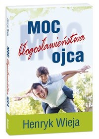 Moc błogosławieństwa ojca - Henryk Wieja