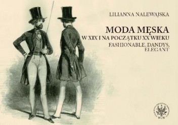 Moda męska w XIX i na początku XX wieku. Fashionable, dandys, elegant - Lilianna Nalewajska