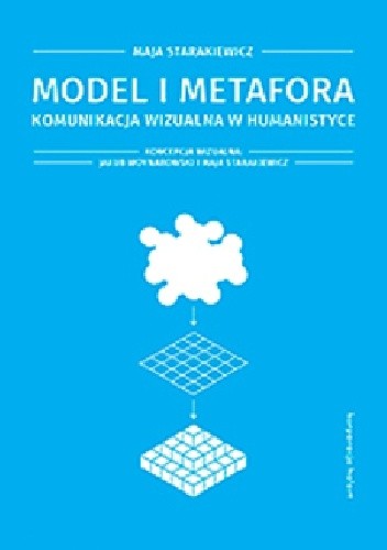 Model i metafora. Komunikacja wizualna w humanistyce - Maja Starakiewicz