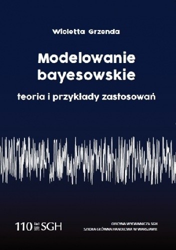 Modelowanie bayesowskie teoria i przykłady zastosowań - Wioletta Grzenda