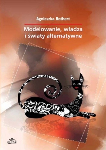 Modelowanie, władza i światy alternatywne - Agnieszka Rothert