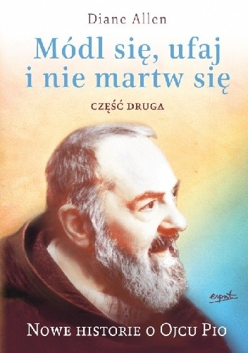Módl się, ufaj i nie martw się 2. Nowe historie o Ojcu Pio - Diane Allen