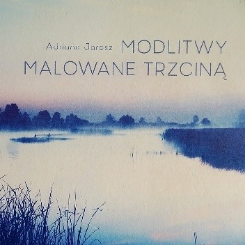 Modlitwy malowane trzciną - Adriana Jarosz
