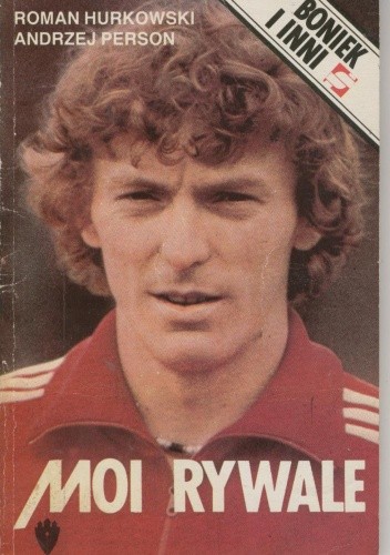 Moi rywale. Boniek i inni - Roman Hurkowski