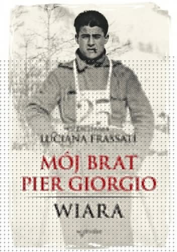 Mój brat Pier Giorgio. Wiara - Luciana Frassati