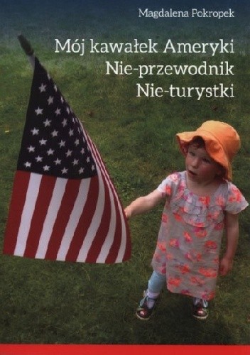Mój kawałek Ameryki. Nie-przewodnik Nie-turystyki - Magdalena Pokropek