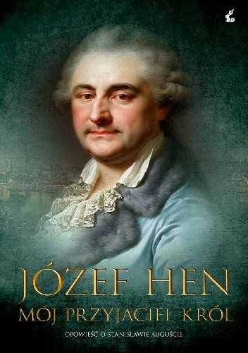 Mój przyjaciel król. Opowieść o Stanisławie Auguście - Józef Hen