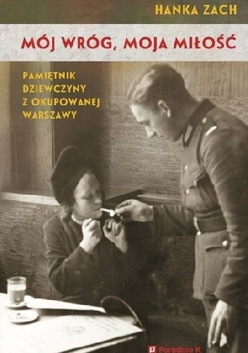 Mój wróg, moja miłość. Pamiętnik dziewczyny z okupowanej Warszawy - Hanka Zach