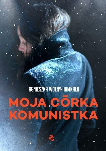 Moja córka komunistka - Agnieszka Wolny-Hamkało