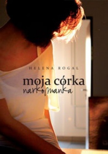 Moja córka narkomanka - Helena Rogal