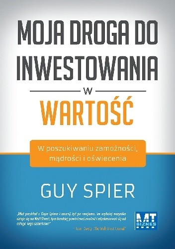 Moja droga do inwestowania w wartość. W poszukiwaniu zamożności, mądrości i oświecenia - Guy Spier