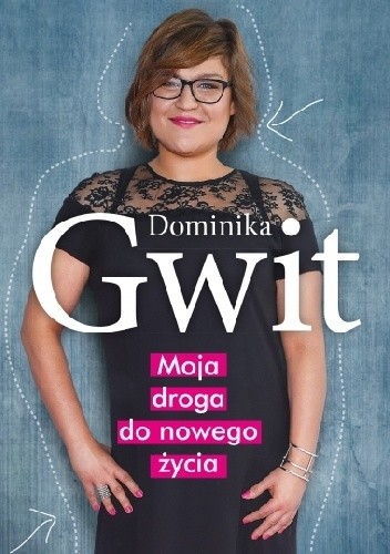 Moja droga do nowego życia - Dominika Gwit