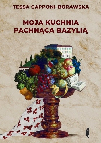 Moja kuchnia pachnąca bazylią - Tessa Capponi-Borawska