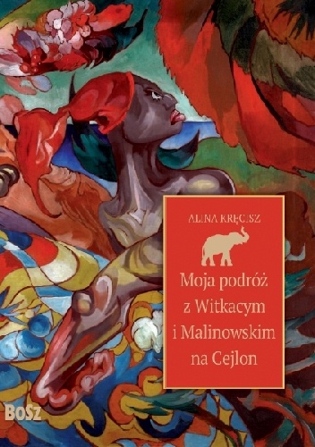 Moja podróż z Witkacym i Malinowskim na Cejlon - Alina Kręcisz