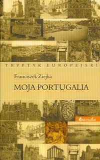 Moja Portugalia. Tryptyk europejski - Franciszek Ziejka