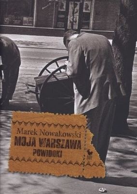 Moja Warszawa. Powidoki - Marek Nowakowski