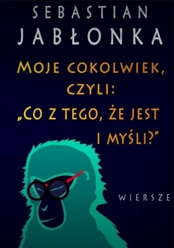Moje cokolwiek, czyli: „Co z tego, że jest i myśli.” - Sebastian Jabłonka