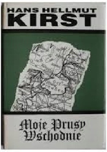 Moje Prusy Wschodnie - Hans Hellmut Kirst