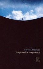 Moje wielkie świętowanie - Edward Stachura