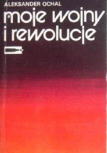 Moje wojny i rewolucje - Aleksander Ochal