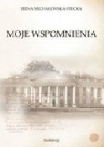 Moje wspomnienia - Irena Michałowska-Stecka
