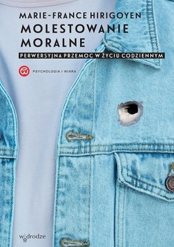 Molestowanie moralne. Perwersyjna przemoc w życiu codziennym. - Marie- France Hirigoyen
