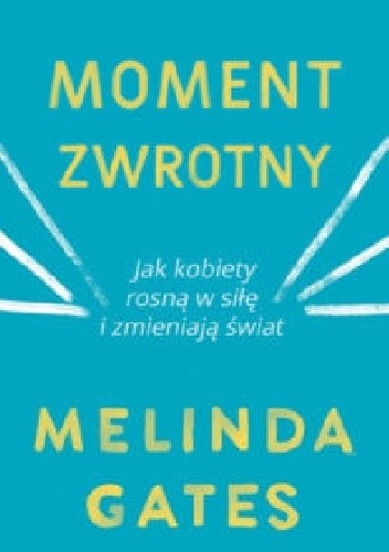 Moment zwrotny. Jak kobiety rosną w siłę i zmieniają świat - Melinda Gates