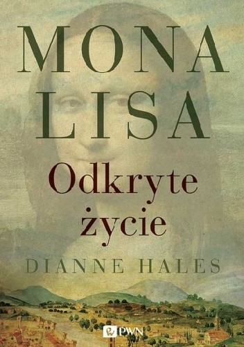 Mona Lisa. Odkryte życie - Dianne Hales