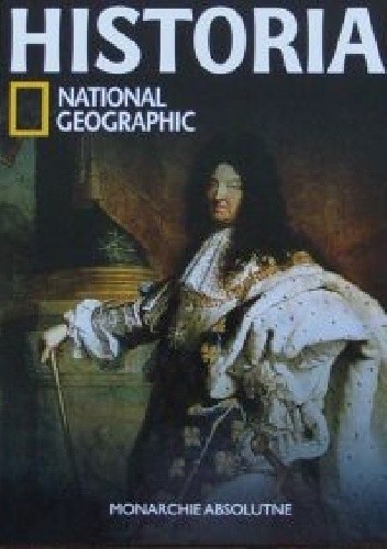 Monarchie absolutne. Historia National Geographic - Redakcja magazynu National Geographic