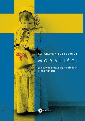 Moraliści. Jak Szwedzi uczą się na błędach i inne historie - Katarzyna Tubylewicz