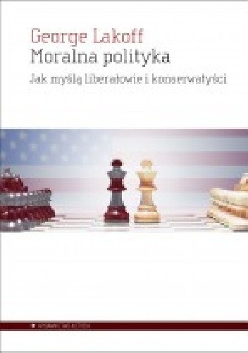 Moralna polityka. Jak myślą liberałowie i konserwatyści - George Lakoff