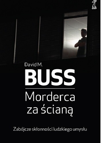 Morderca za ścianą. Zabójcze skłonności ludzkiego umysłu - David M. Buss