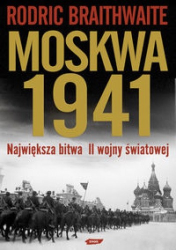 Moskwa 1941. Największa bitwa II wojny światowej - Rodric Braithwaite