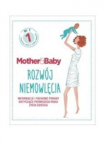 Mother & Baby Rozwój niemowlęcia Informacje i fachowe porady dotyczące pierwszego roku życia dziecka - praca zbiorowa