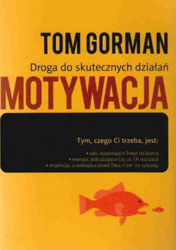Motywacja Droga do skutecznych działań - Tom Gorman
