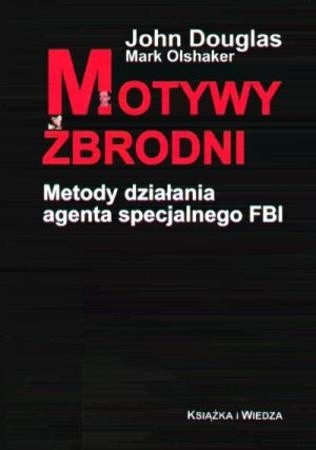 Motywy zbrodni. Metody działania agenta specjalnego FBI - John E. Douglas