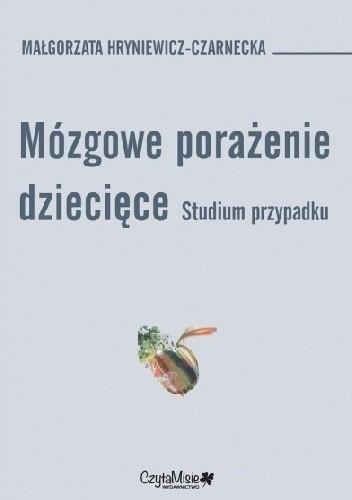 Mózgowe porażenie dziecięce. Studium przypadku. - Małgorzata Hryniewicz-Czarnecka