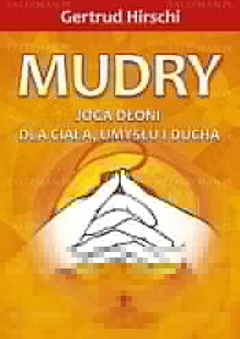 Mudry. Joga dłoni dla ciała, umysłu i ducha. - Gertrud Hirschi