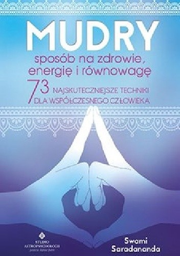 Mudry sposób na zdrowie, energię i równowagę. 73 najskuteczniejsze techniki dla współczesnego człowieka - Swami Saradananda