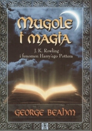Mugole i magia: J.K. Rowling i fenomen Harry’ego Pottera - George Beahm