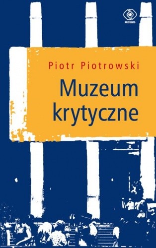 Muzeum krytyczne - Piotr Piotrowski (historyk sztuki)