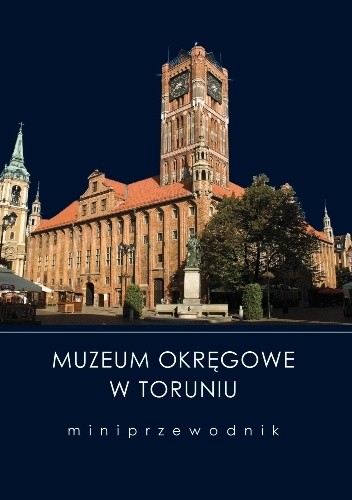 Muzeum Okręgowe w Toruniu. Miniprzewodnik - Mirosław Giętkowski