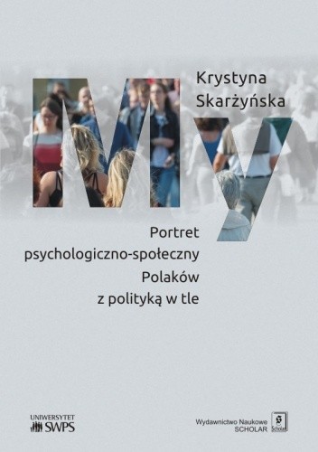 MY. Portret psychologiczno-społeczny Polaków z polityką w tle - Krystyna Skarżyńska