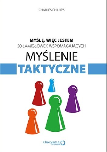 Myślę, więc jestem. 50 łamigłówek wspomagających myślenie taktyczne - Charles Phillips