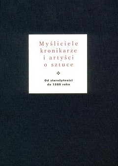 Myśliciele, kronikarze i artyści o sztuce. Od starożytności do 1500 roku - Jan Białostocki