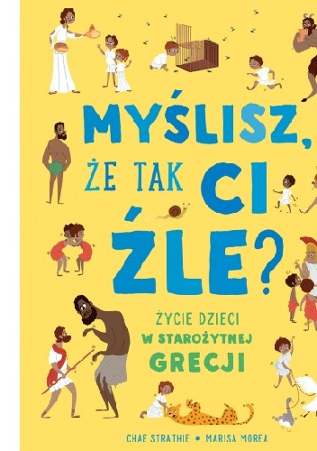 Myślisz, że tak ci źle? Życie dzieci w starożytnej Grecji - Chae Strathie