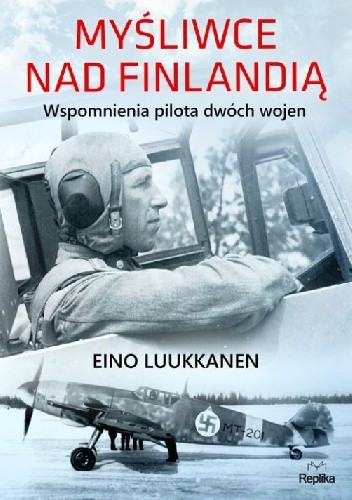 Myśliwce nad Finlandią Wspomnienia pilota dwóch wojen - Eino Luukkanen