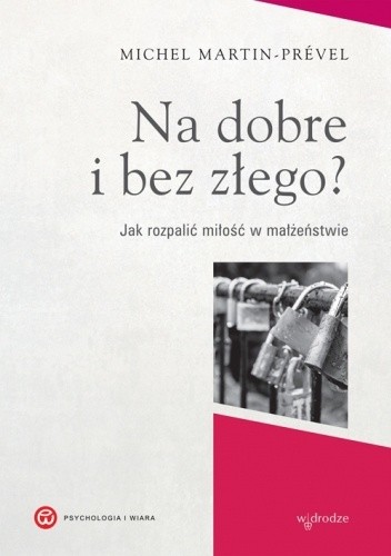 Na dobre i bez złego? Jak rozpalić miłość w małżeństwie - Michel Martin-Prével