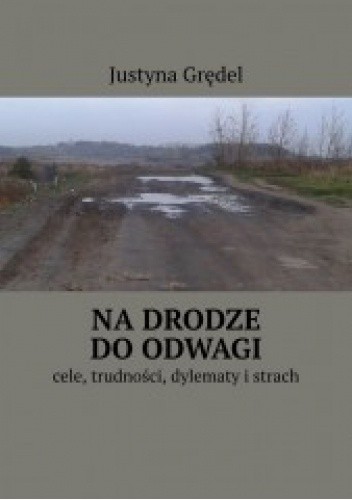 Na drodze do odwagi. Cele, trudności, dylematy i strach. - Justyna Grędel